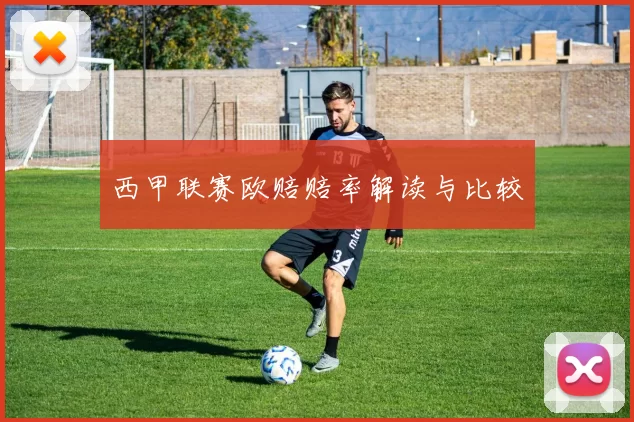 西甲联赛欧赔赔率解读与比较