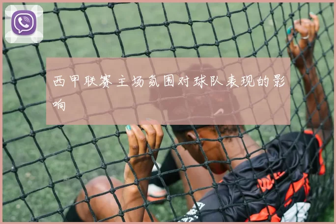 西甲联赛主场氛围对球队表现的影响