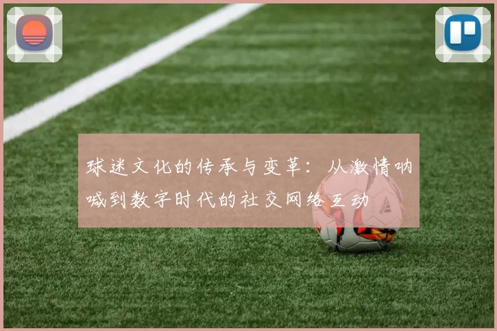 球迷文化的传承与变革：从激情呐喊到数字时代的社交网络互动