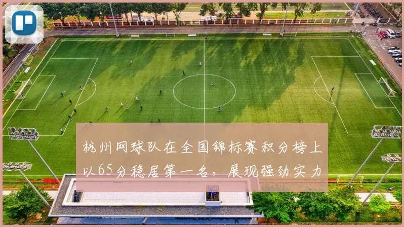 杭州网球队在全国锦标赛积分榜上以65分稳居第一名，展现强劲实力